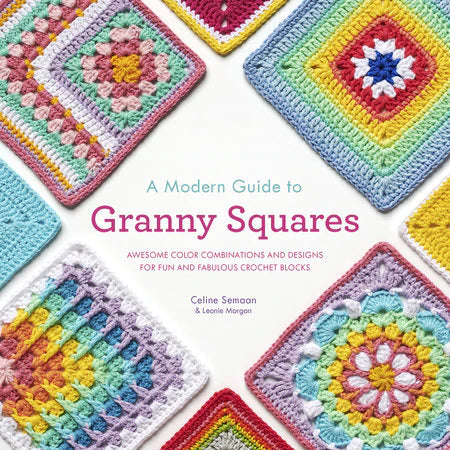 A Modern Guide to Granny Squares by Celine Semann