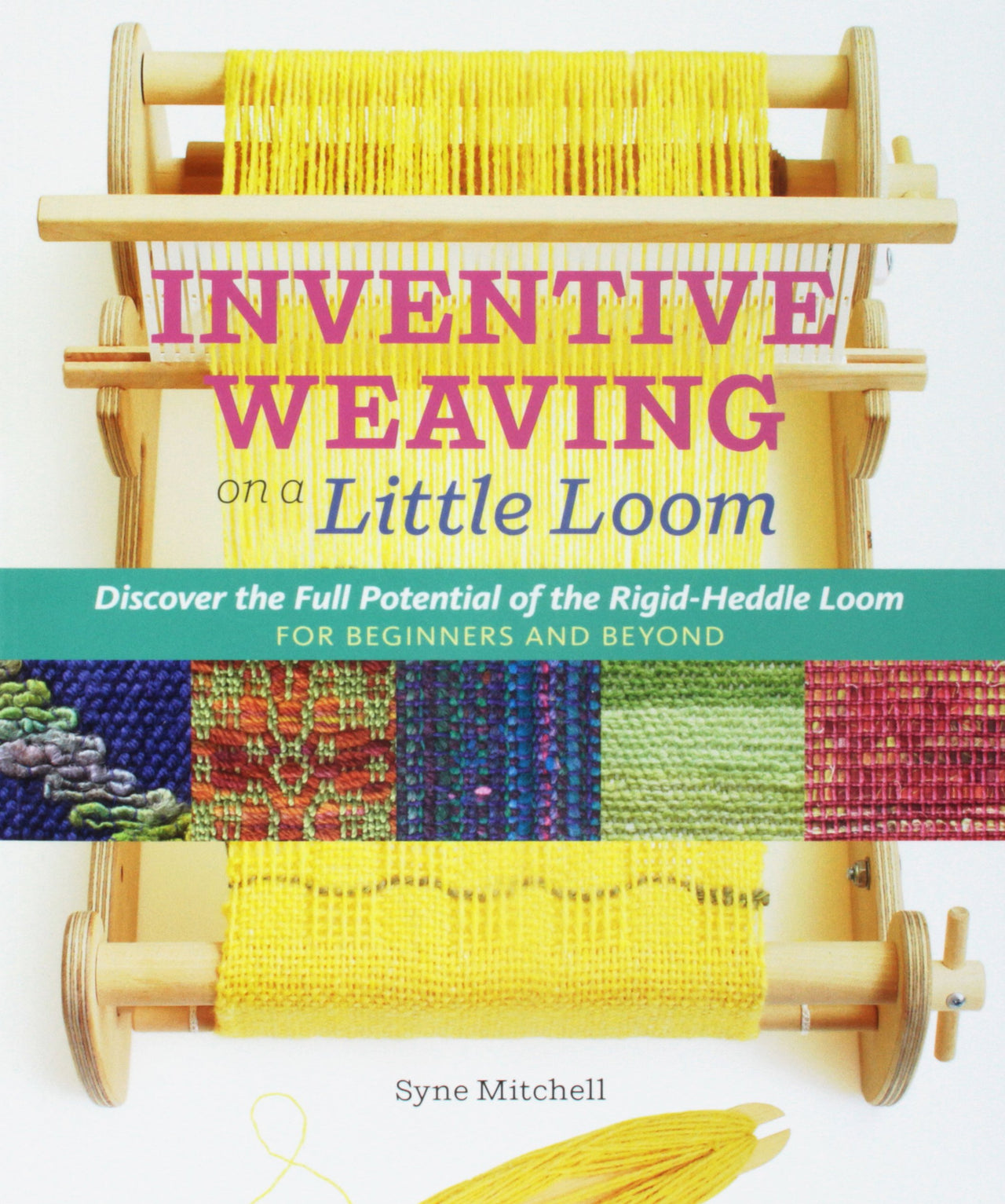 Inventive Weaving on a Little Loom by Syne Mitchell