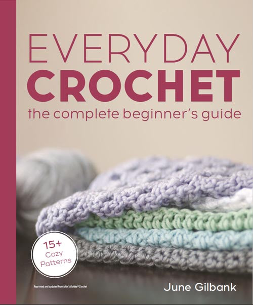Everyday Crochet: the Complete Beginner's Guide by June Gilbank